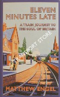 Book cover of Eleven Minutes Late - A Train Journey to the Soul of Britain by ENGEL, Matthew